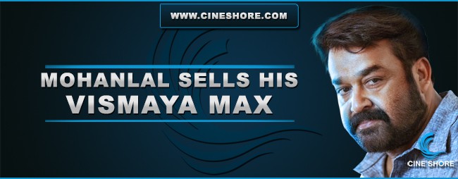 Mohanlal Sells His Vismaya Max Image