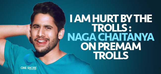 i-am-hurt-by-the-trolls-naga-chaitanya-on-premam-trolls