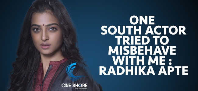 one-south-actor-tried-to-misbehave-with-me-radhika-apte