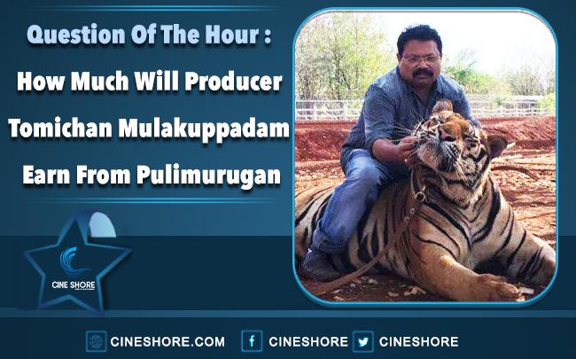 how-much-will-producer-tomichan-mulakuppadam-earn-from-pulimurugan